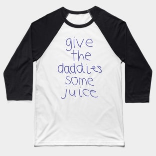 Give the Daddies Some Juice Baseball T-Shirt